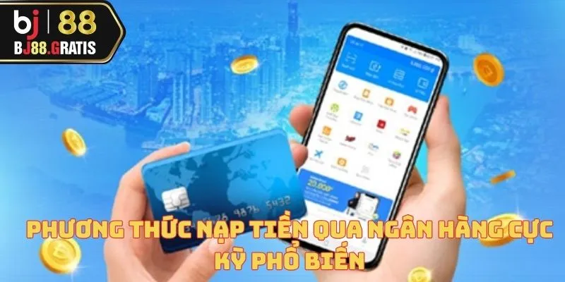 Phương thức nạp tiền qua ngân hàng cực kỳ phổ biến