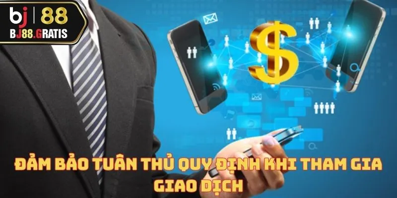 Đảm bảo tuân thủ quy định khi tham gia giao dịch